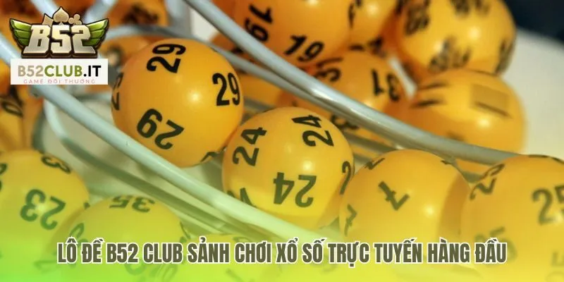 Lô đề b52 club có hệ thống trả thưởng minh bạch và tự động